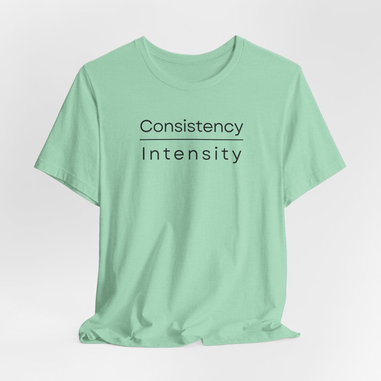 Consistency over Intensity T-shirt