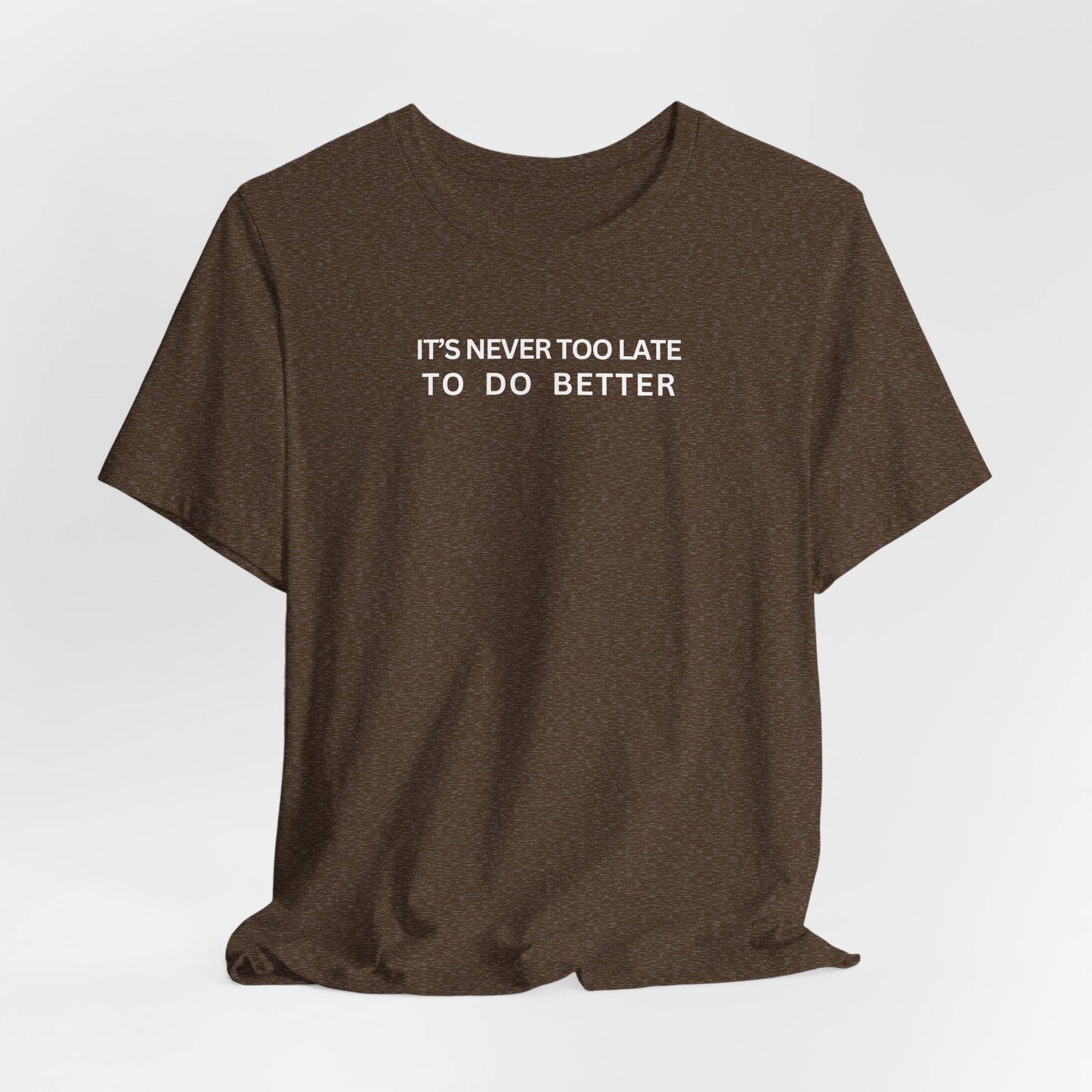 It's never too late to do better T-shirt