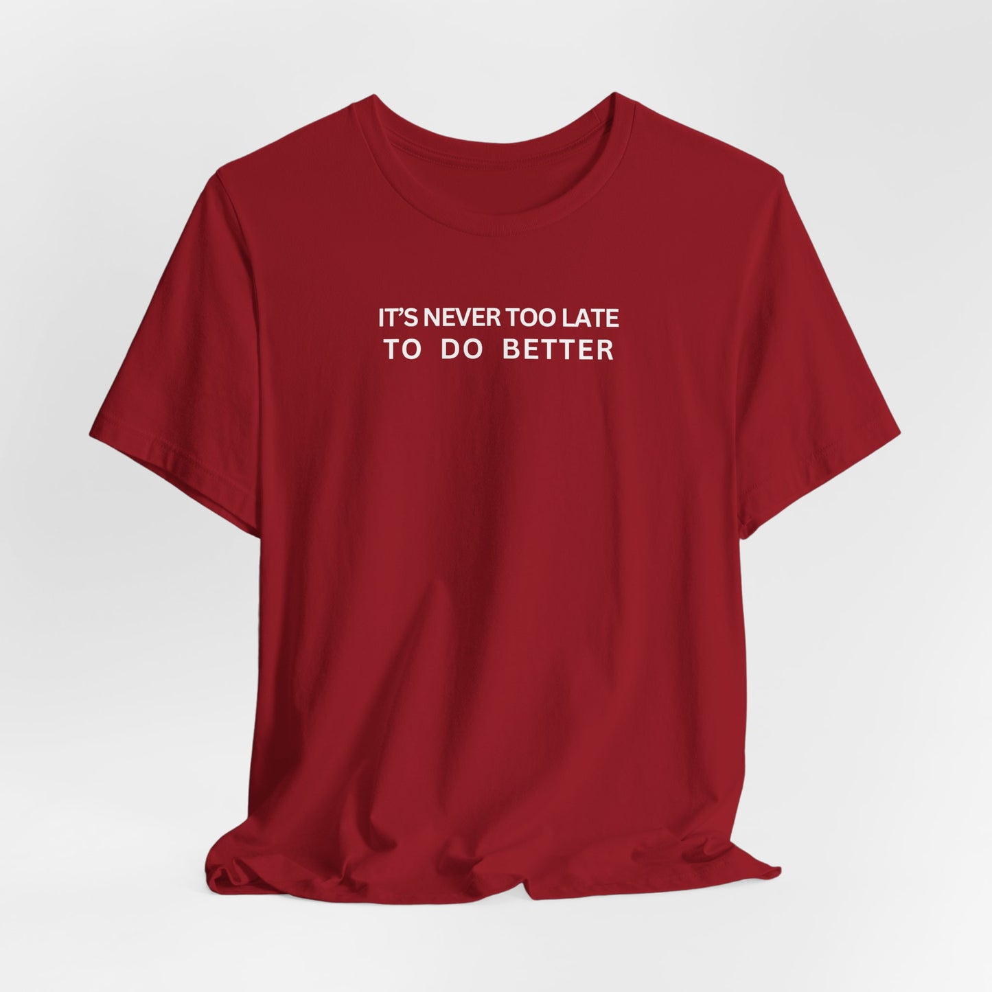 It's never too late to do better T-shirt