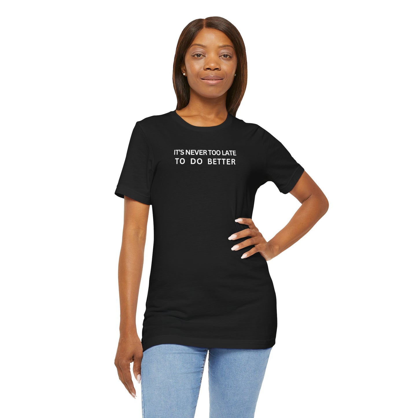 It's never too late to do better T-shirt