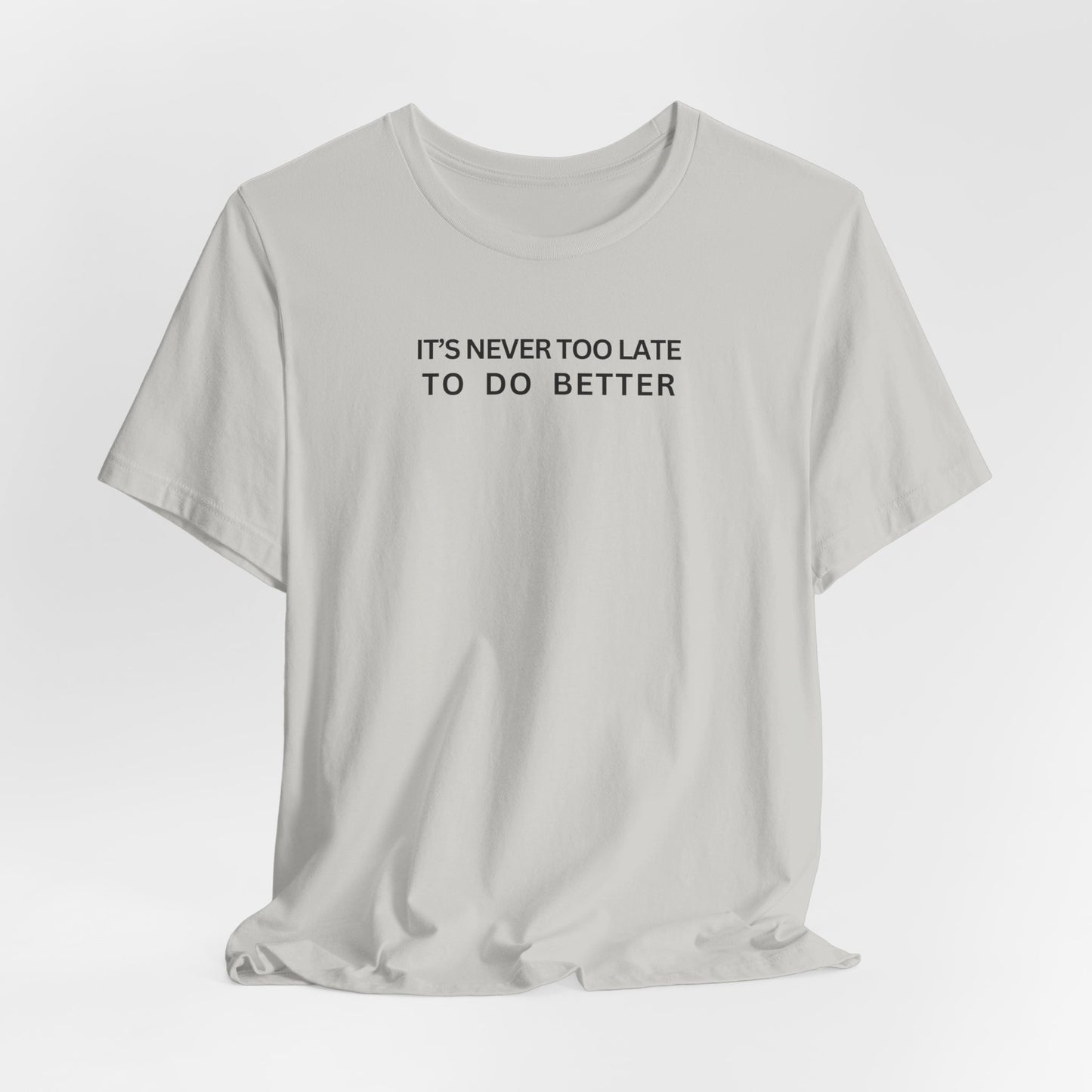 It's never too late to do better T-shirt