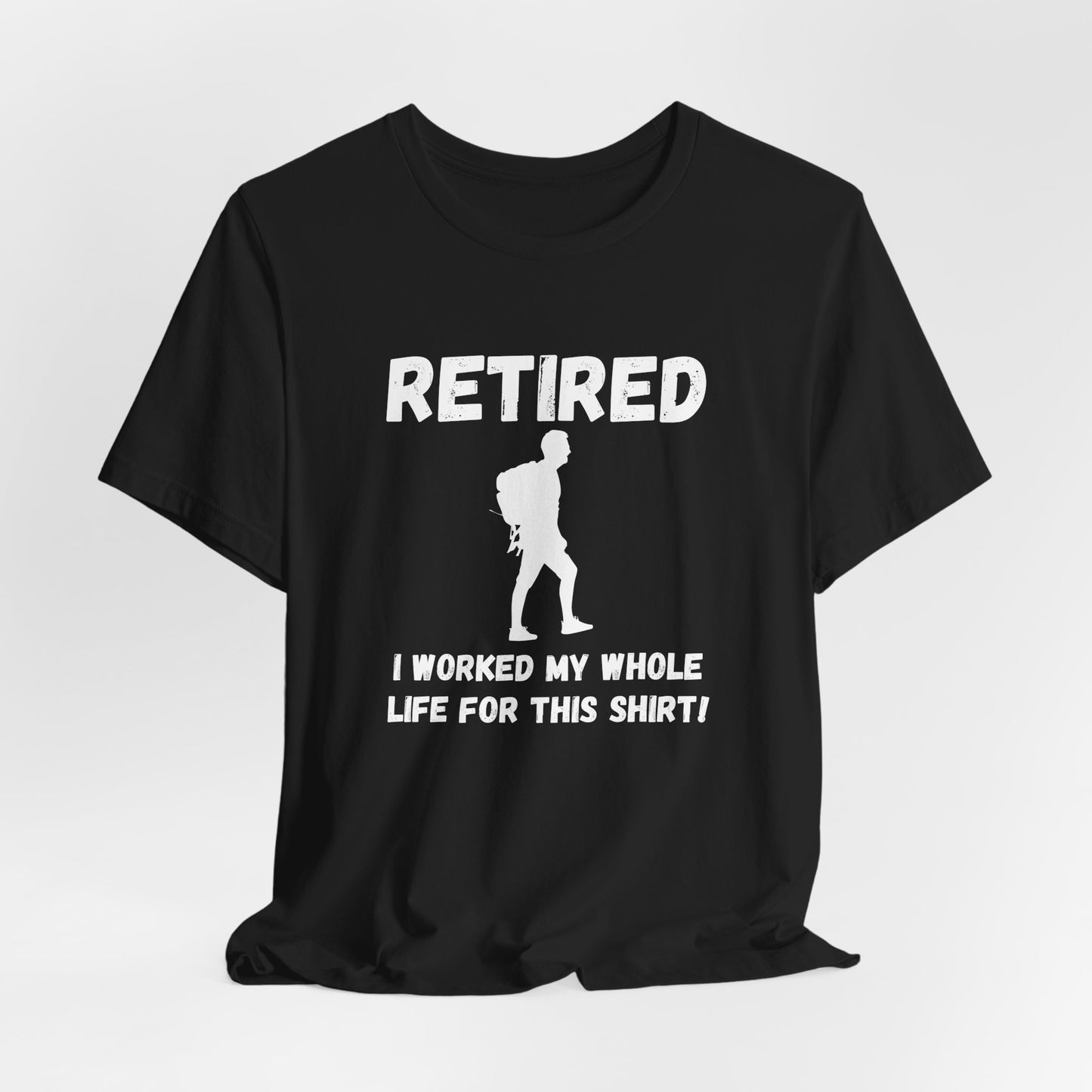 Retired Hiking Male - Worked My Whole Life T-Shirt