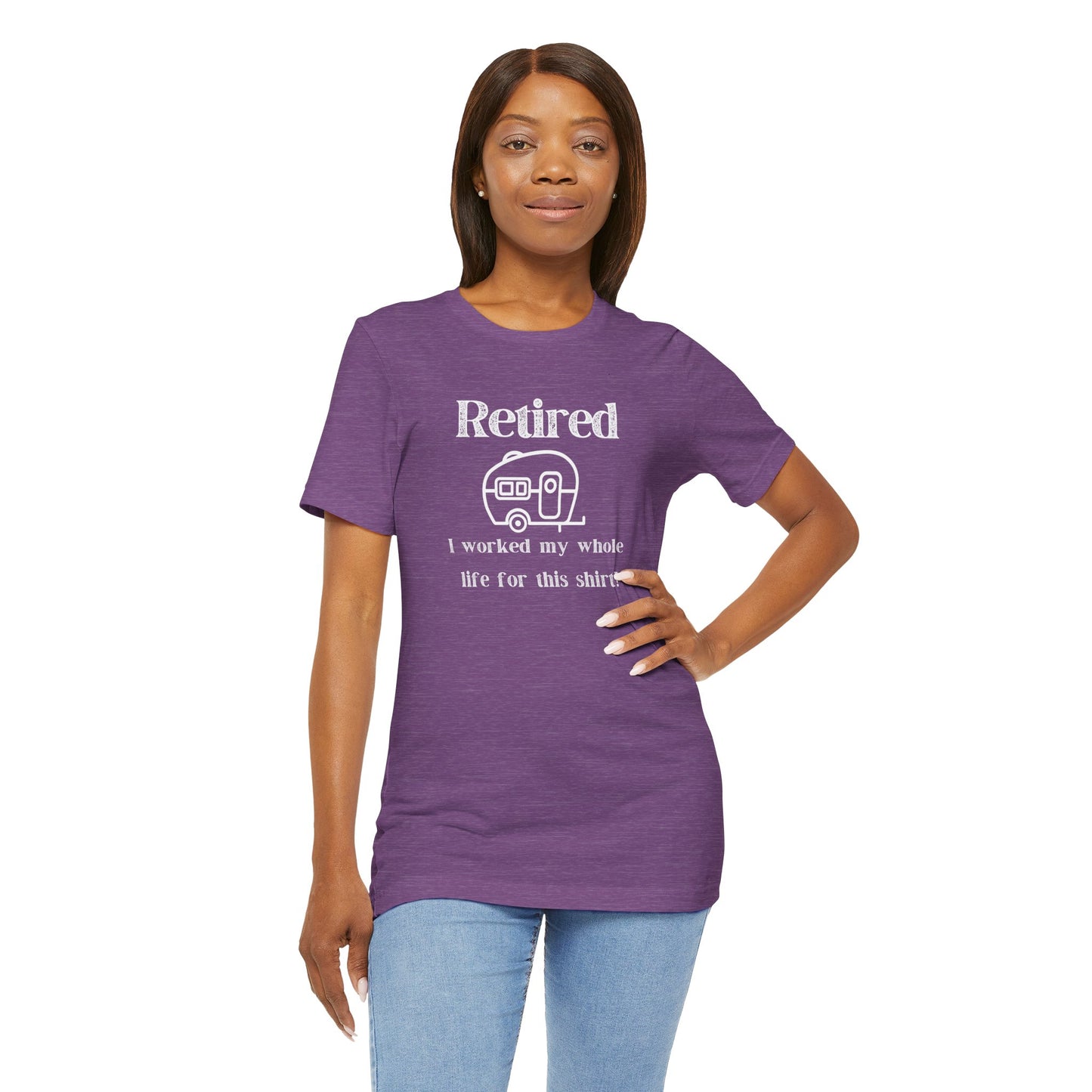 Retired Trailer Life, Worked My Whole Life T-Shirt