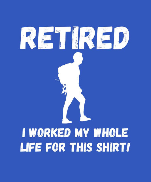 Retired Hiking Male - Worked My Whole Life T-Shirt