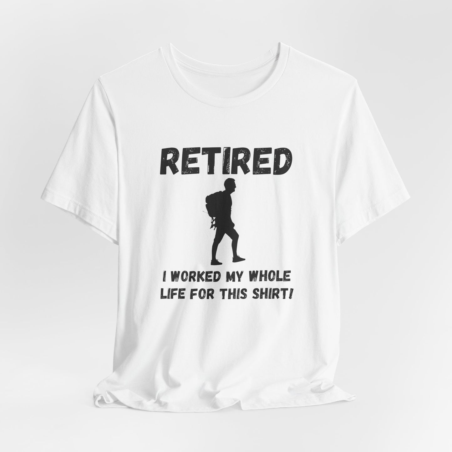 Retired Hiking Male - Worked My Whole Life T-Shirt