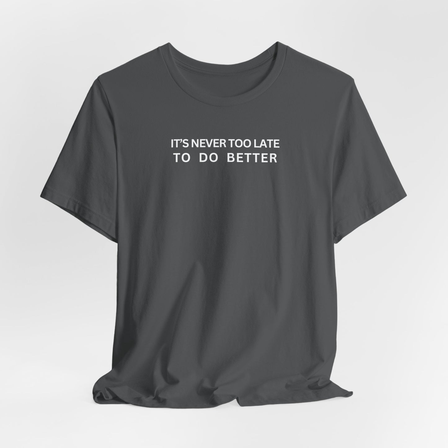 It's never too late to do better T-shirt