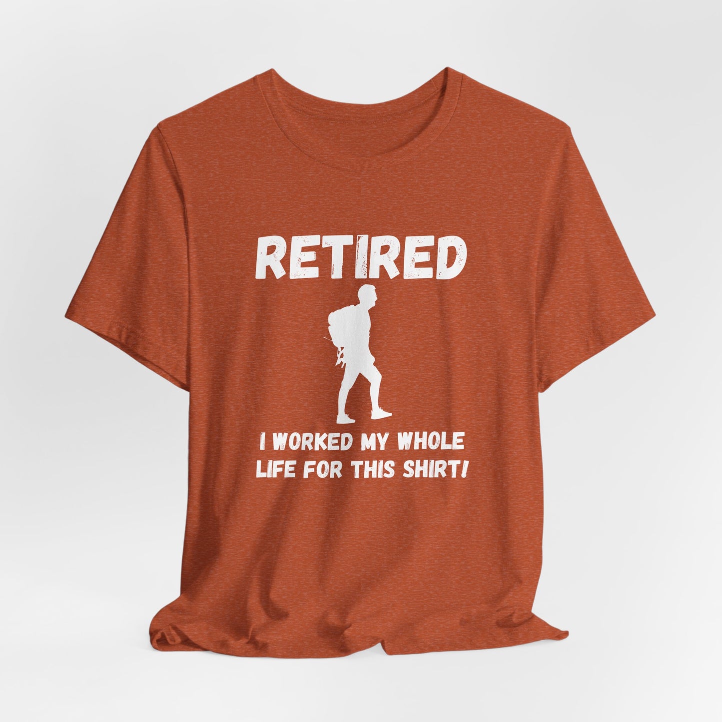 Retired Hiking Male - Worked My Whole Life T-Shirt