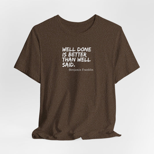 Well Done is Better Than Well Said T-Shirt