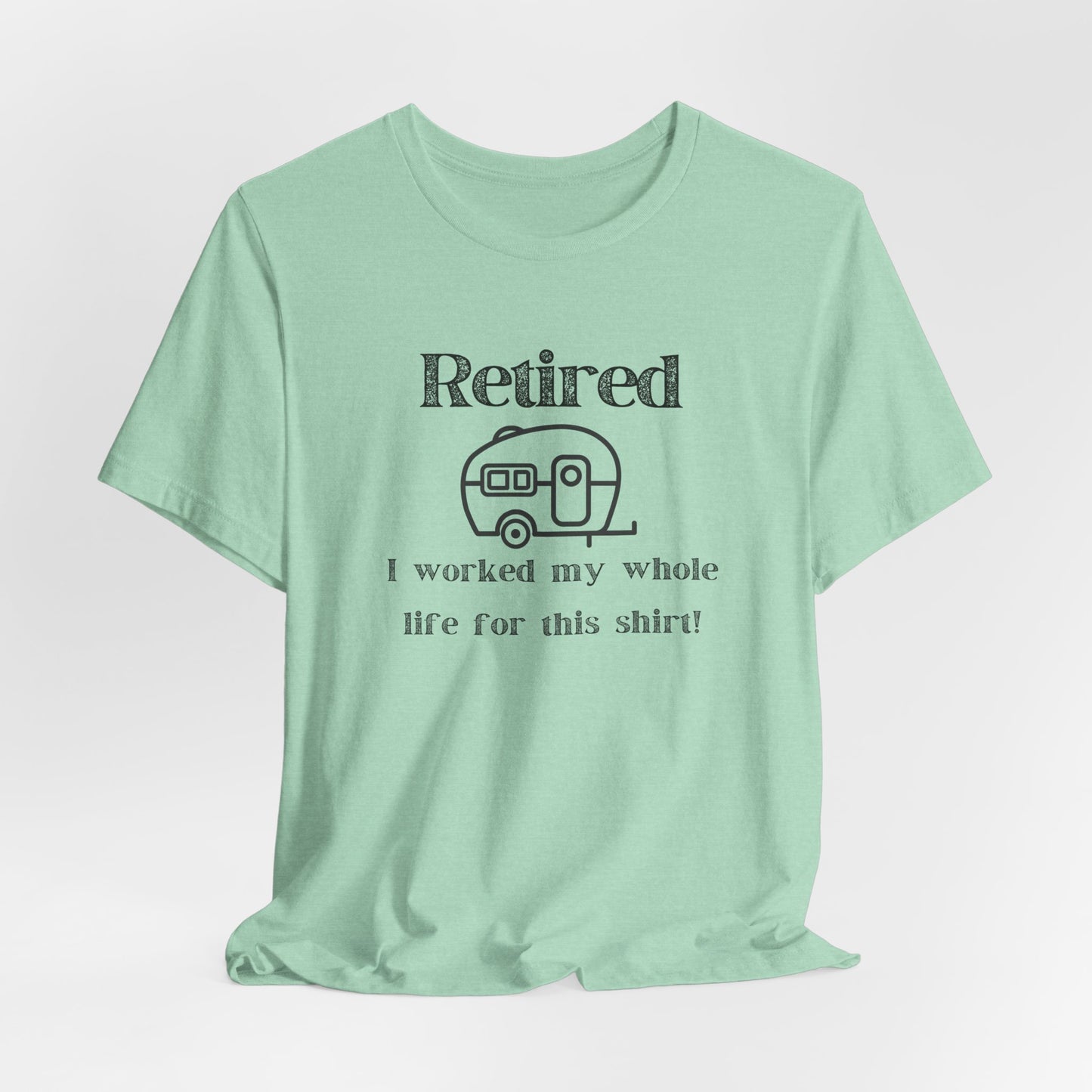 Retired Trailer Life, Worked My Whole Life T-Shirt