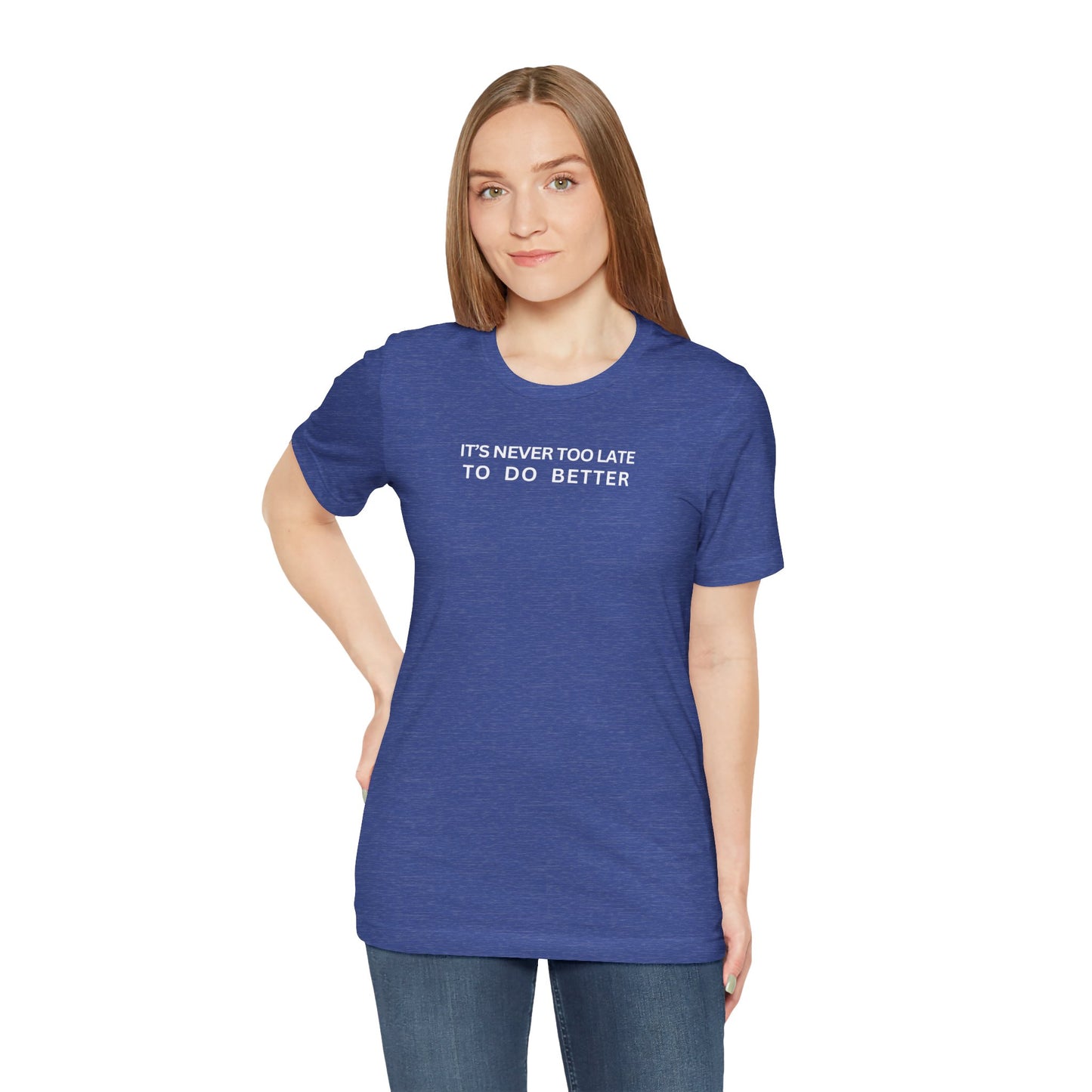 It's never too late to do better T-shirt