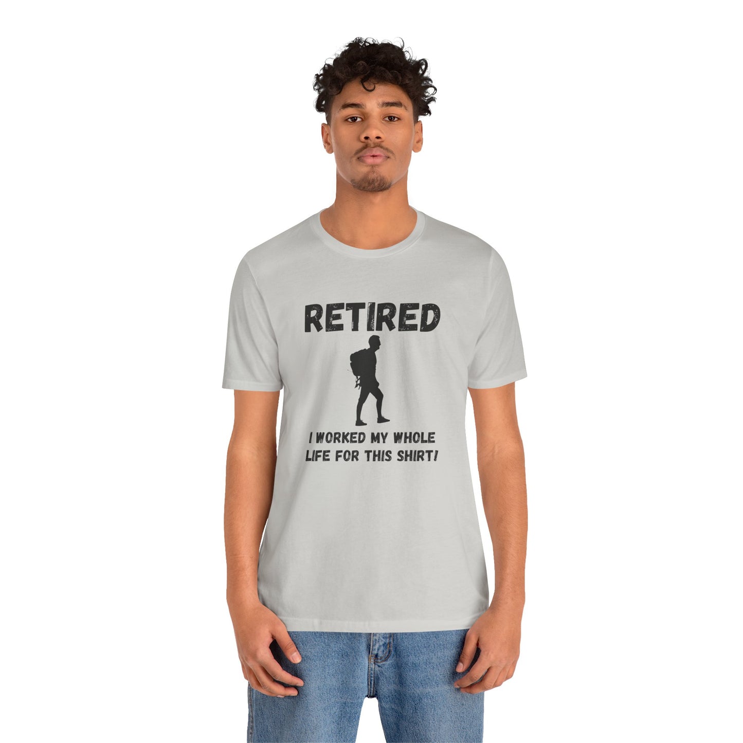 Retired Hiking Male - Worked My Whole Life T-Shirt