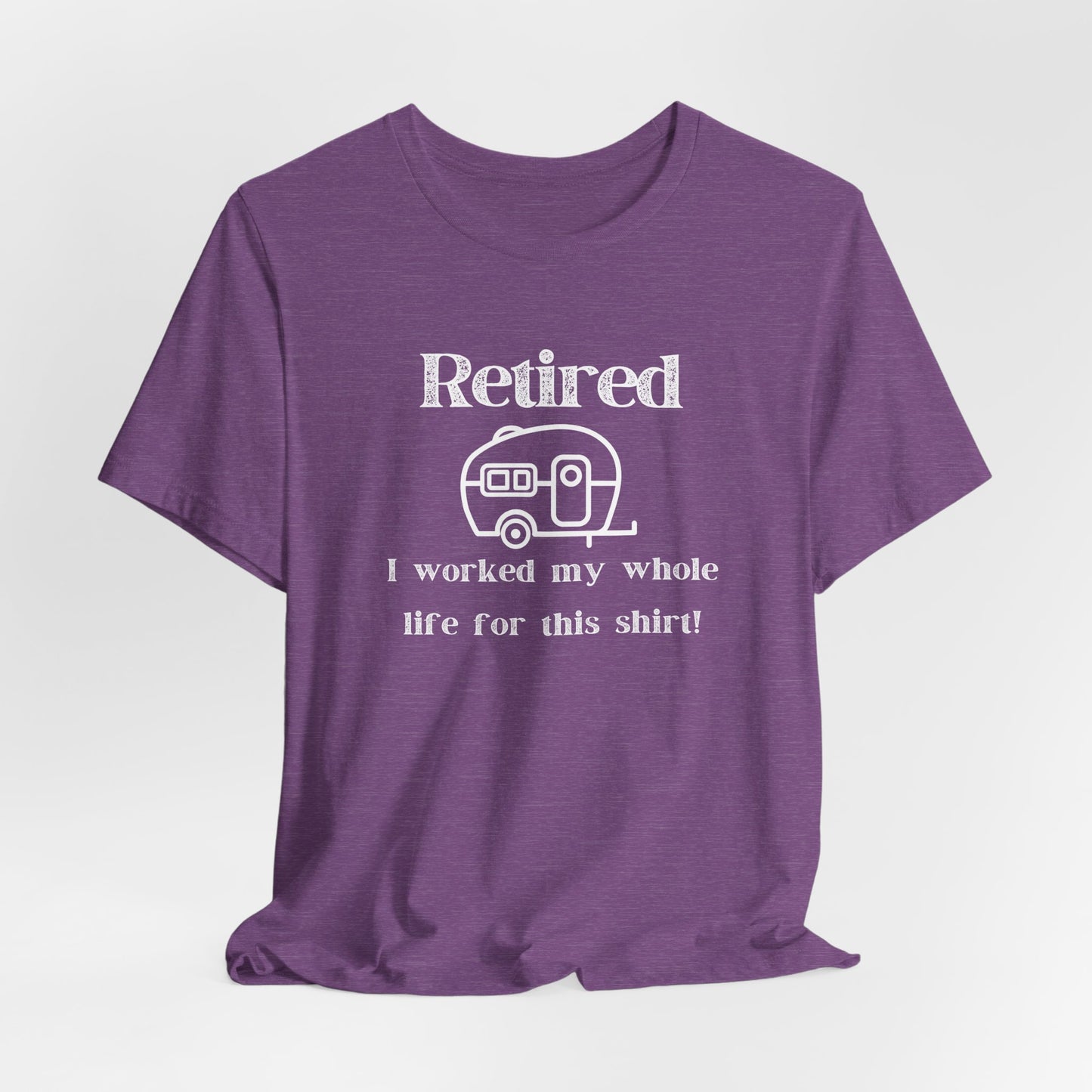 Retired Trailer Life, Worked My Whole Life T-Shirt