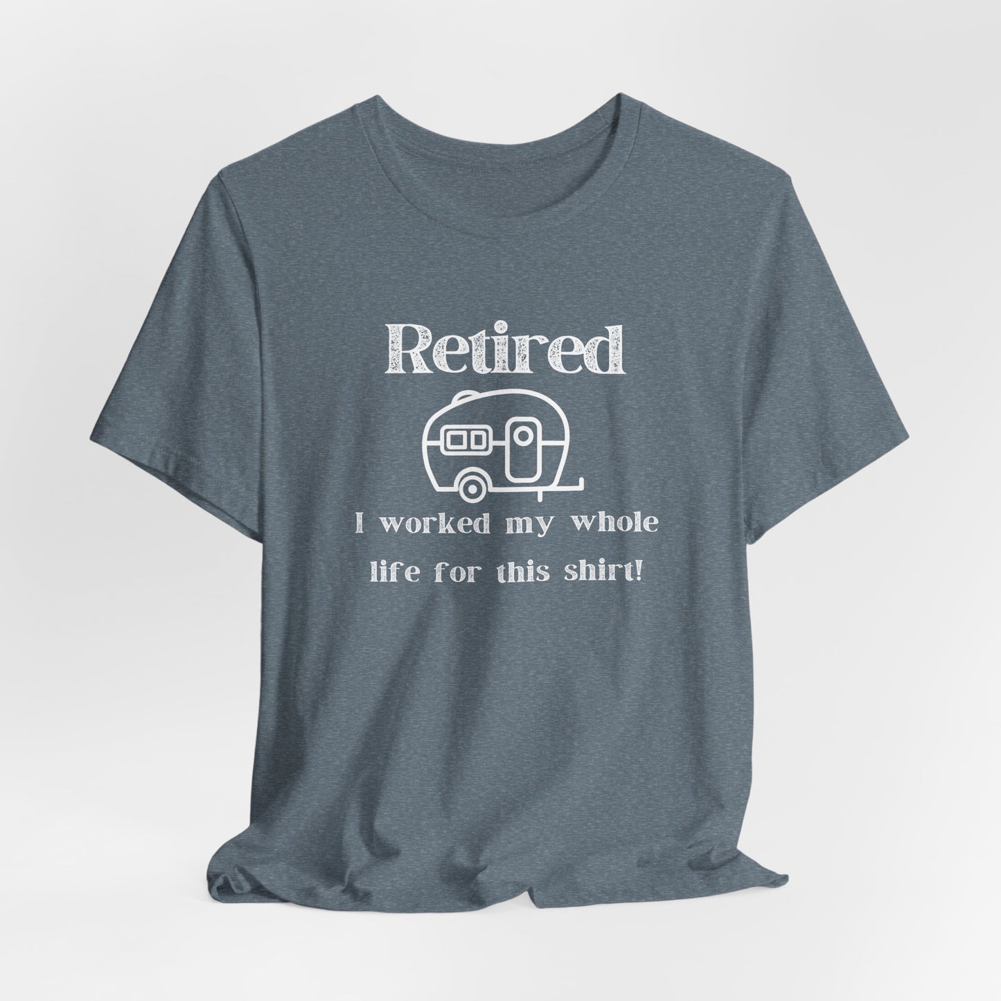 Retired Trailer Life, Worked My Whole Life T-Shirt