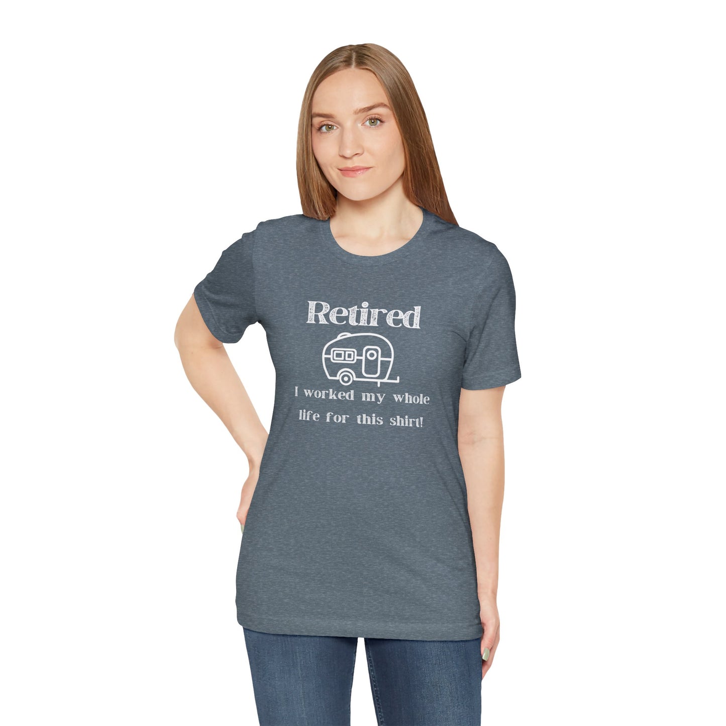Retired Trailer Life, Worked My Whole Life T-Shirt