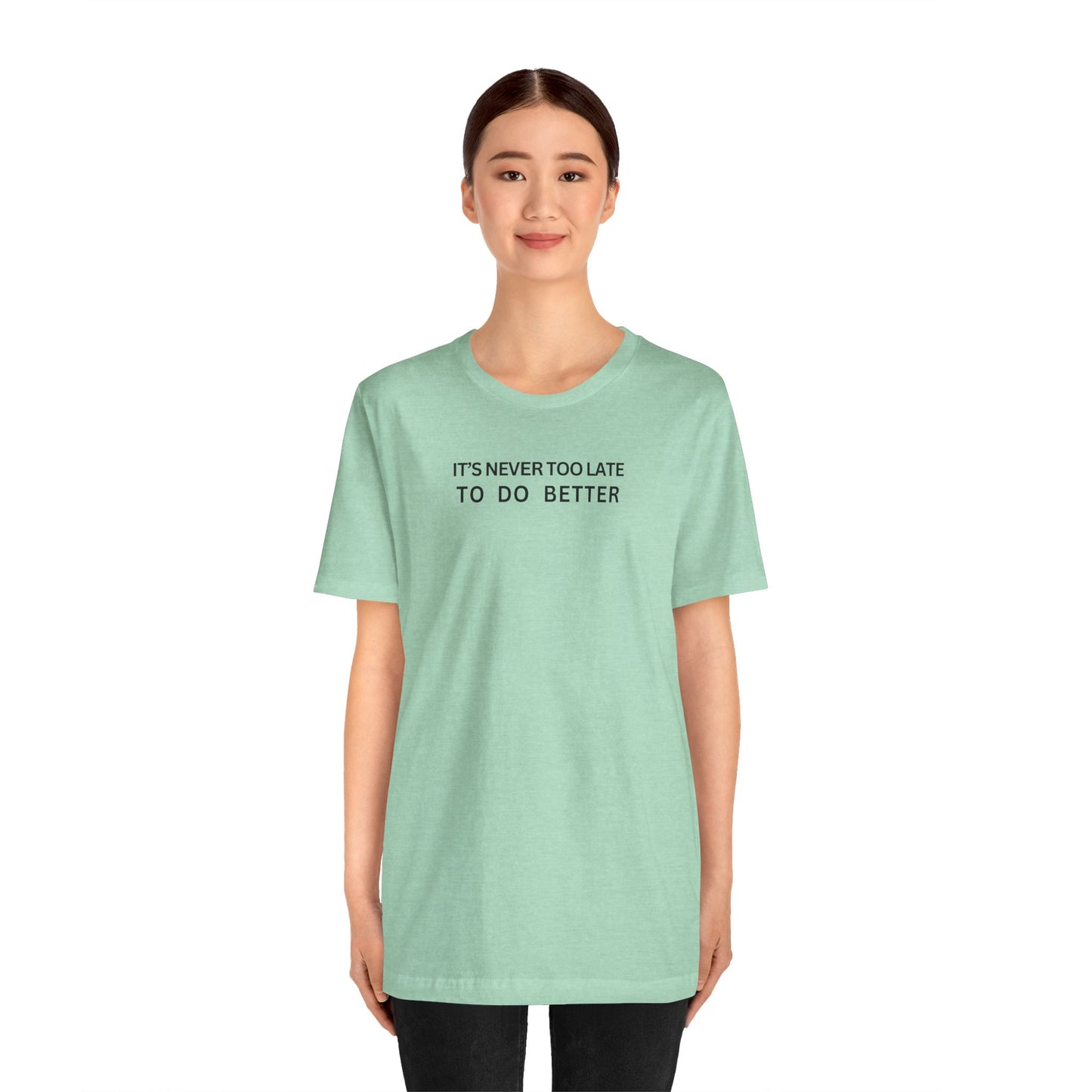 It's never too late to do better T-shirt