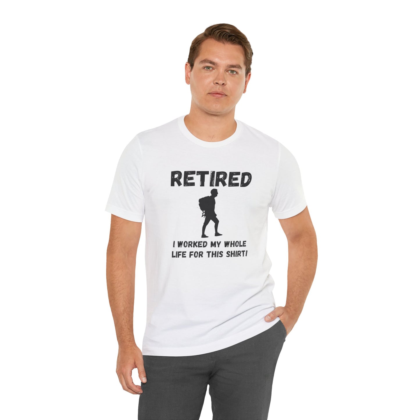 Retired Hiking Male - Worked My Whole Life T-Shirt